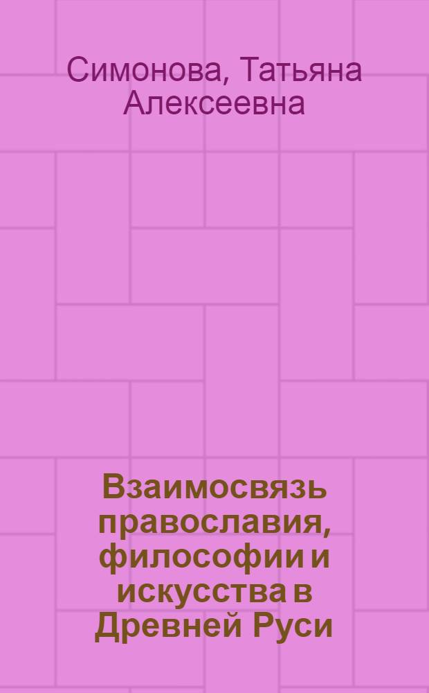 Взаимосвязь православия, философии и искусства в Древней Руси : Автореф. дис. на соиск. учен. степ. к.филос.н