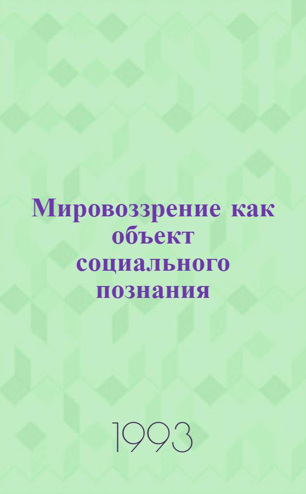 Мировоззрение как объект социального познания : Автореф. дис. на соиск. учен. степ. д.социол.н