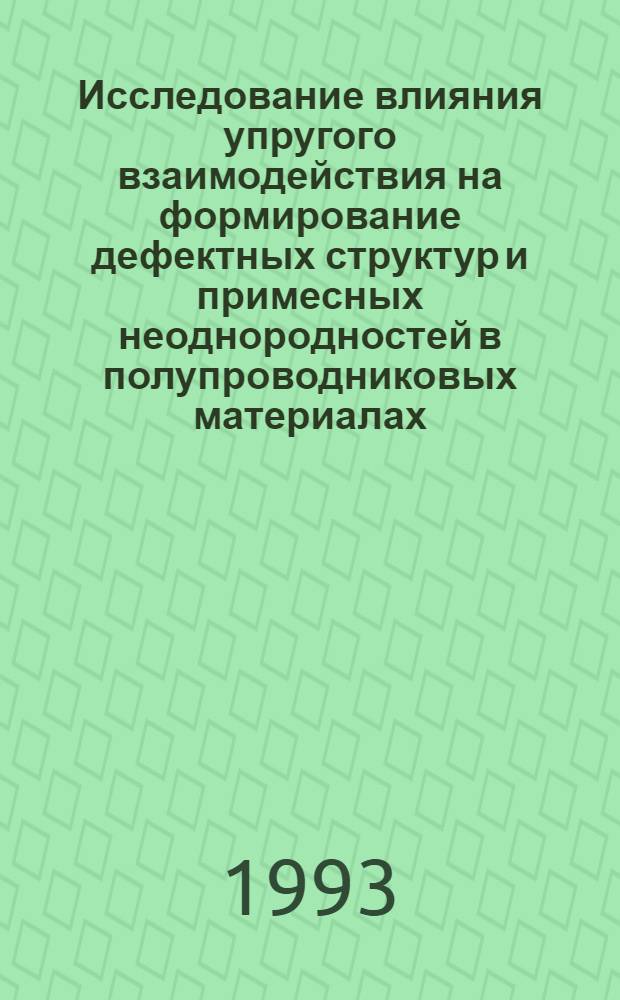 Исследование влияния упругого взаимодействия на формирование дефектных структур и примесных неоднородностей в полупроводниковых материалах : Автореф. дис. на соиск. учен. степ. д.ф.-м.н