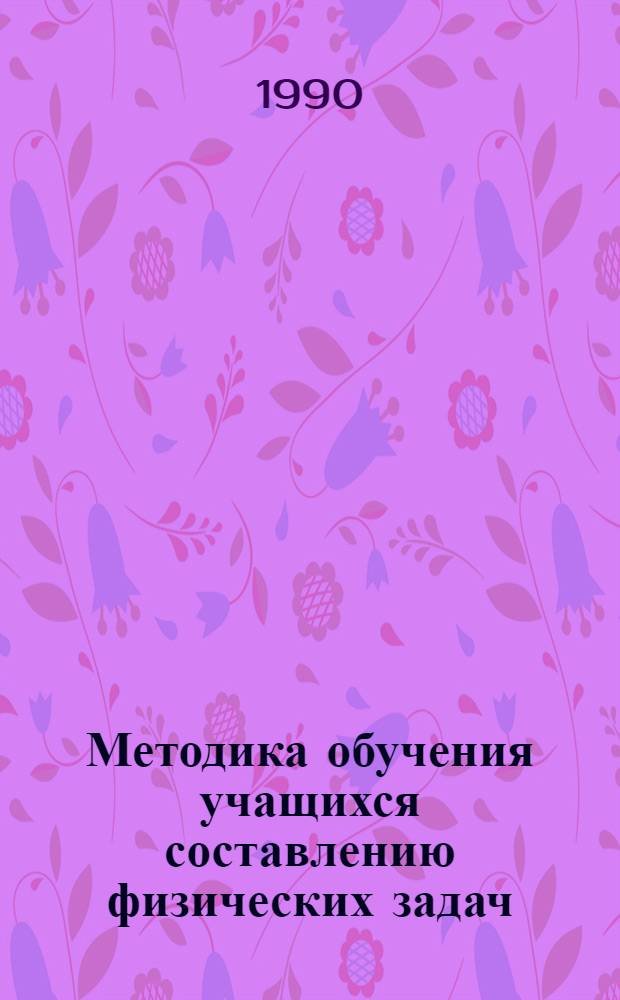 Методика обучения учащихся составлению физических задач : Автореф. дис. на соиск. учен. степ. к.п.н