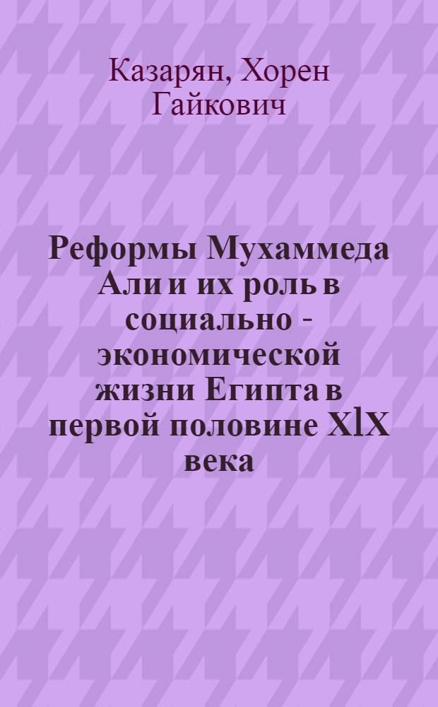 Реформы Мухаммеда Али и их роль в социально - экономической жизни Египта в первой половине Х1Х века : Автореф. дис. на соиск. учен. степ. к.ист.н