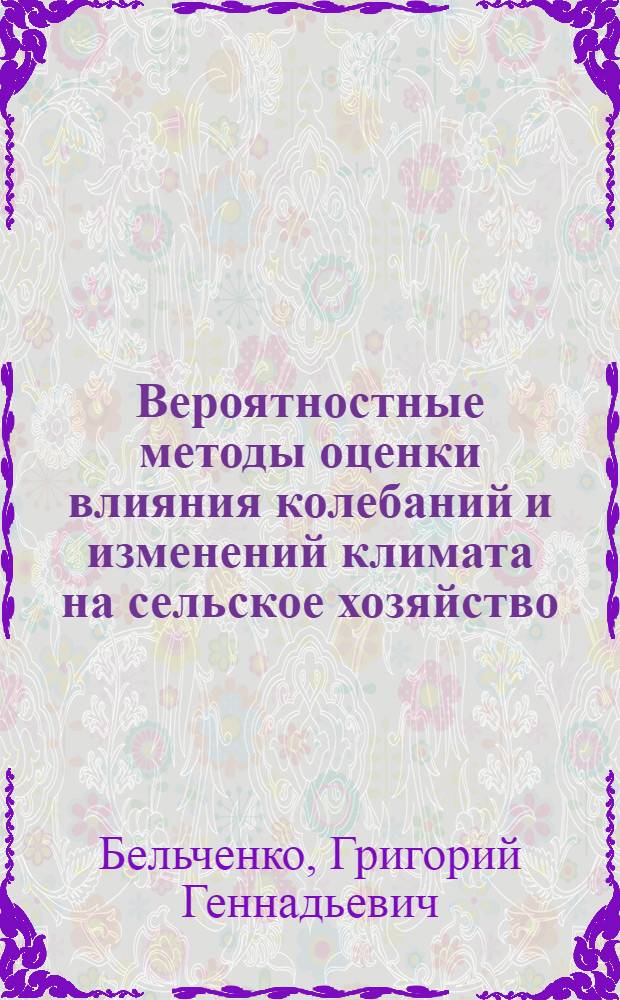 Вероятностные методы оценки влияния колебаний и изменений климата на сельское хозяйство : Автореф. дис. на соиск. учен. степ. к.т.н