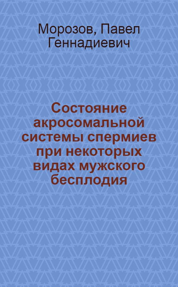 Состояние акросомальной системы спермиев при некоторых видах мужского бесплодия : Автореф. дис. на соиск. учен. степ. к.м.н