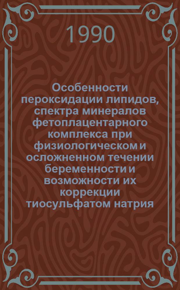 Особенности пероксидации липидов, спектра минералов фетоплацентарного комплекса при физиологическом и осложненном течении беременности и возможности их коррекции тиосульфатом натрия : Автореф. дис. на соиск. учен. степ. к.м.н