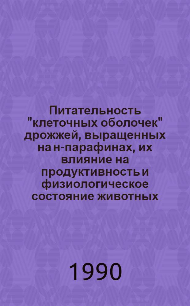 Питательность "клеточных оболочек" дрожжей, выращенных на н-парафинах, их влияние на продуктивность и физиологическое состояние животных : Автореф. дис. на соиск. учен. степ. к.б.н