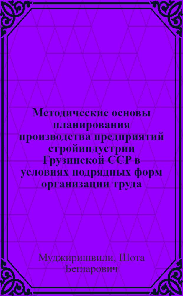 Методические основы планирования производства предприятий стройиндустрии Грузинской ССР в условиях подрядных форм организации труда : Автореф. дис. на соиск. учен. степ. к.э.н