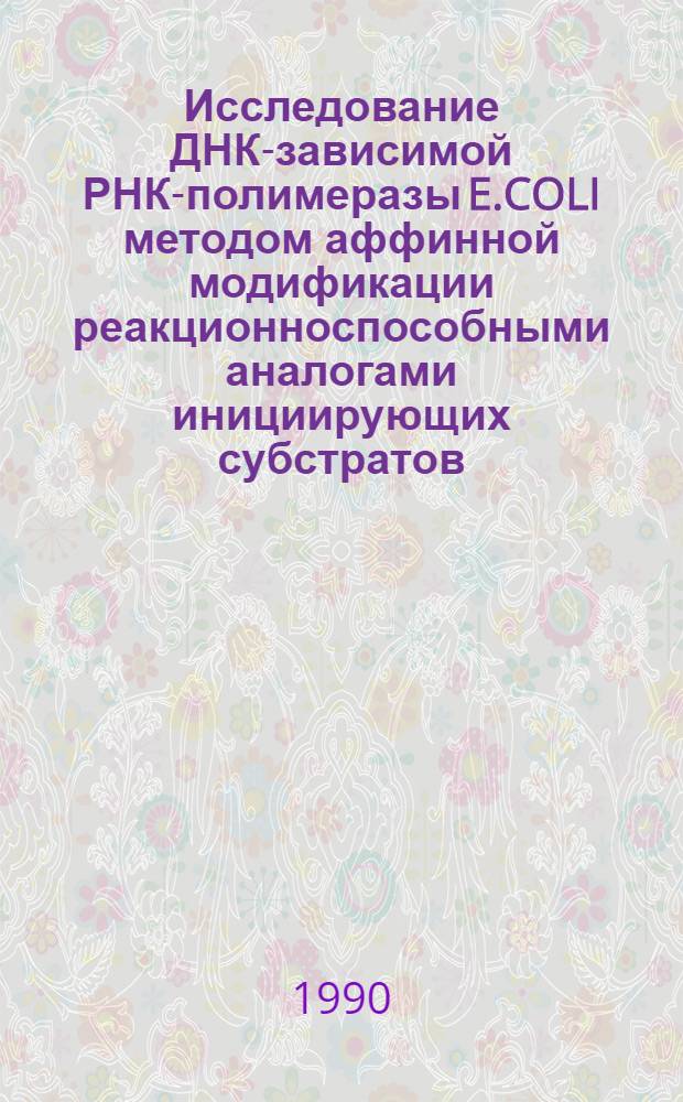Исследование ДНК-зависимой РНК-полимеразы E.COLI методом аффинной модификации реакционноспособными аналогами инициирующих субстратов : Автореф. дис. на соиск. учен. степ. к.х.н