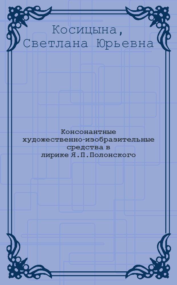 Консонантные художественно-изобразительные средства в лирике Я.П.Полонского : Автореф. дис. на соиск. учен. степ. к.филол.н