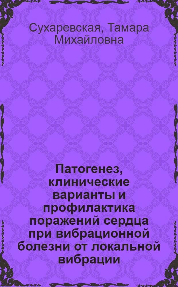 Патогенез, клинические варианты и профилактика поражений сердца при вибрационной болезни от локальной вибрации : Автореф. дис. на соиск. учен. степ. д.м.н