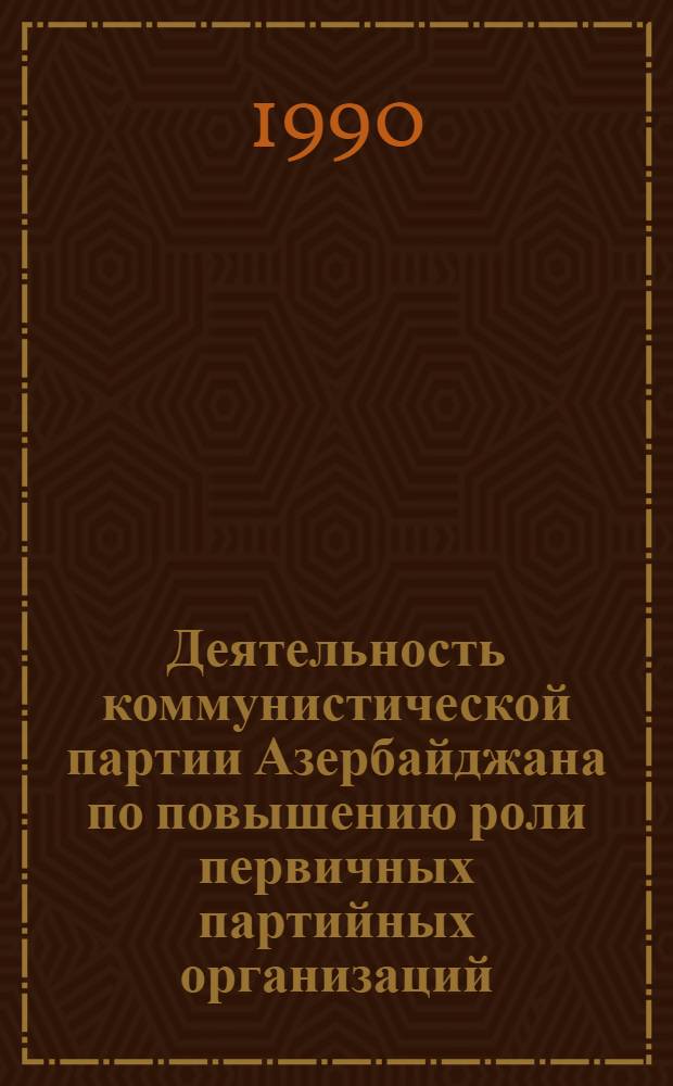 Деятельность коммунистической партии Азербайджана по повышению роли первичных партийных организаций (1976 - 1980 гг.) : Автореф. дис. на соиск. учен. степ. к.ист.н