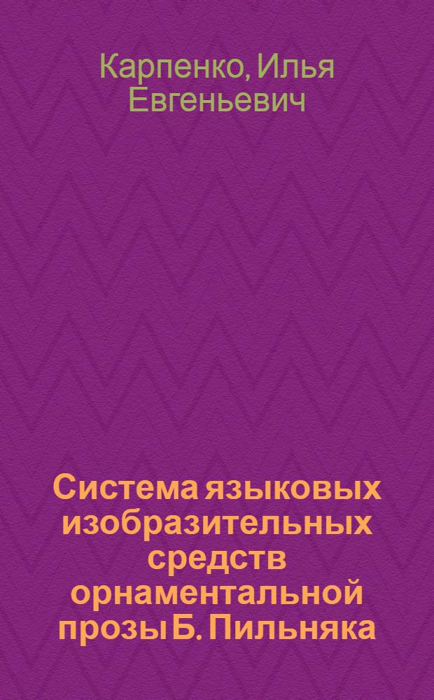 Система языковых изобразительных средств орнаментальной прозы Б. Пильняка : Автореф. дис. на соиск. учен. степ. к.филол.н