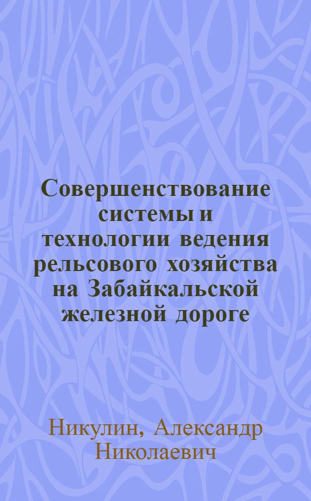 Совершенствование системы и технологии ведения рельсового хозяйства на Забайкальской железной дороге : Автореф. дис. на соиск. учен. степ. к.т.н