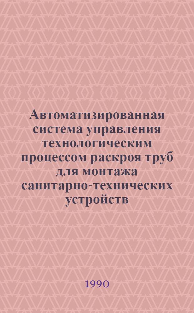 Автоматизированная система управления технологическим процессом раскроя труб для монтажа санитарно-технических устройств : Автореф. дис. на соиск. учен. степ. к.т.н