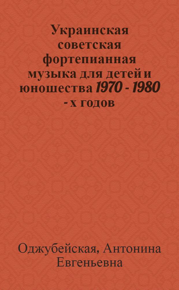 Украинская советская фортепианная музыка для детей и юношества 1970 - 1980 - х годов: (Генезис, тенденции pазвития) : Автореф. дис. на соиск. учен. степ. к.иск