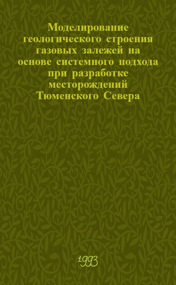Моделирование геологического строения газовых залежей на основе системного подхода при разработке месторождений Тюменского Севера : Автореф. дис. на соиск. учен. степ. д.г.-м.н