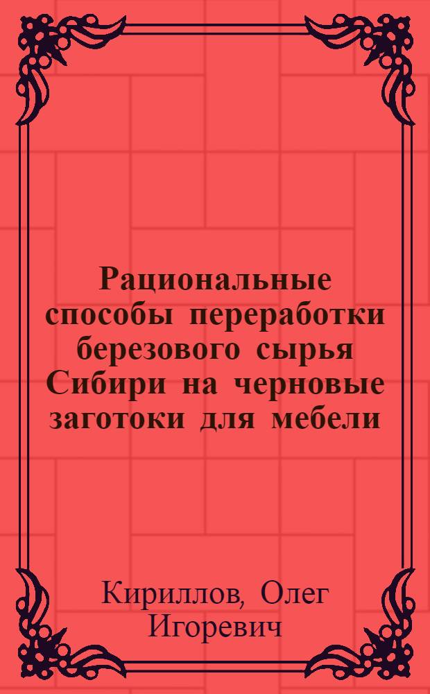 Рациональные способы переработки березового сырья Сибири на черновые заготоки для мебели : Автореф. дис. на соиск. учен. степ. к.т.н