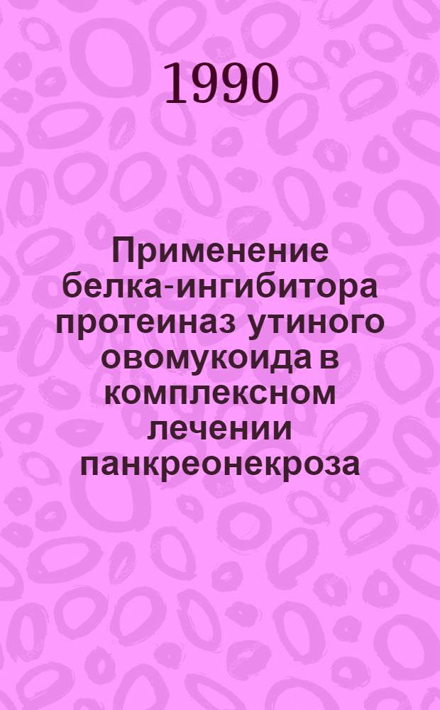 Применение белка-ингибитора протеиназ утиного овомукоида в комплексном лечении панкреонекроза: (Эксперим.-клин. исслед.) : Автореф. дис. на соиск. учен. степ. к.м.н