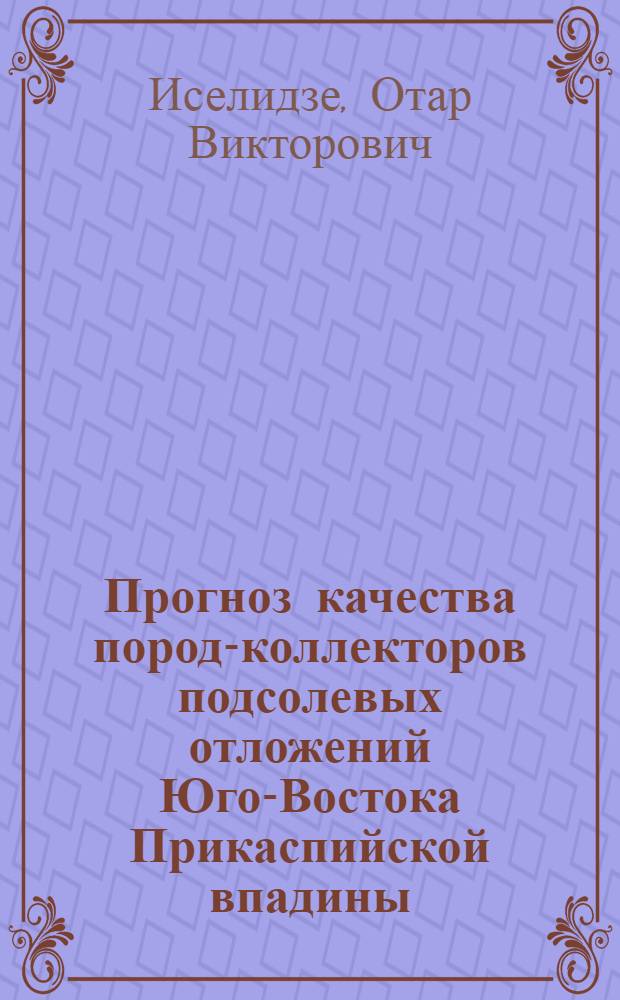 Прогноз качества пород-коллекторов подсолевых отложений Юго-Востока Прикаспийской впадины : Автореф. дис. на соиск. учен. степ. к.г.-м.н