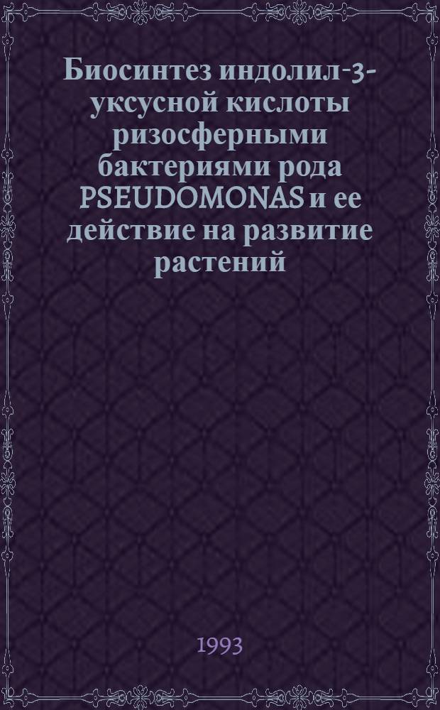 Биосинтез индолил-3-уксусной кислоты ризосферными бактериями рода PSEUDOMONAS и ее действие на развитие растений : Автореф. дис. на соиск. учен. степ. к.б.н