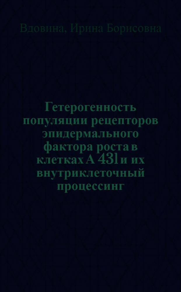 Гетерогенность популяции рецепторов эпидермального фактора роста в клетках А 431 и их внутриклеточный процессинг : Автореф. дис. на соиск. учен. степ. к.б.н