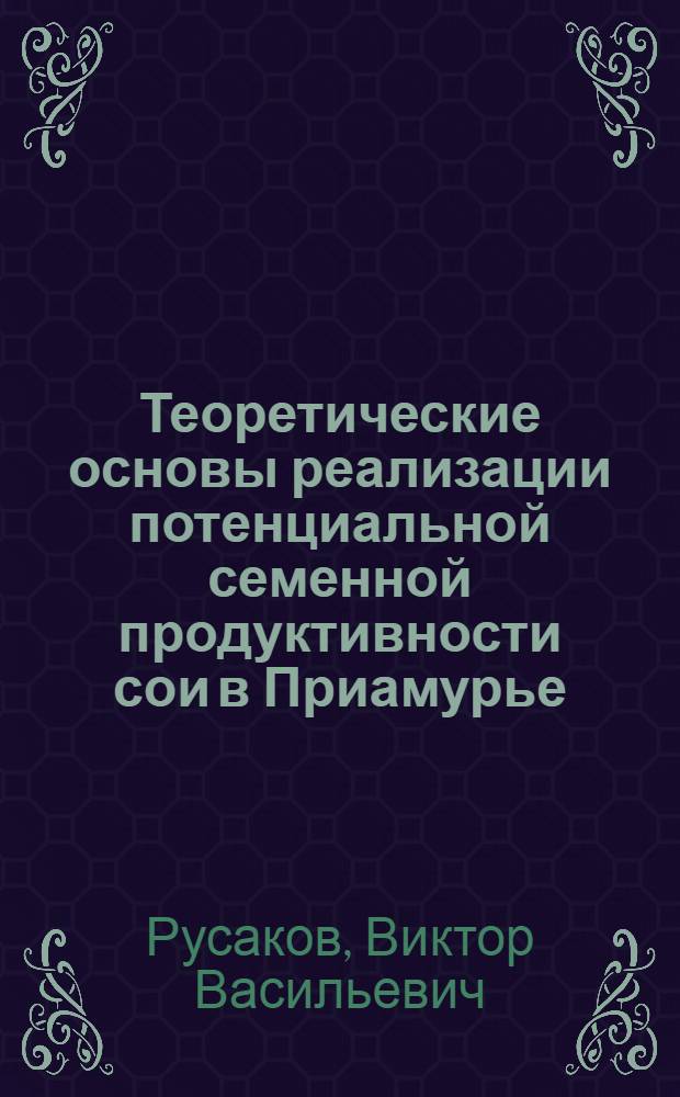 Теоретические основы реализации потенциальной семенной продуктивности сои в Приамурье : Автореф. дис. на соиск. учен. степ. д.с.-х.н
