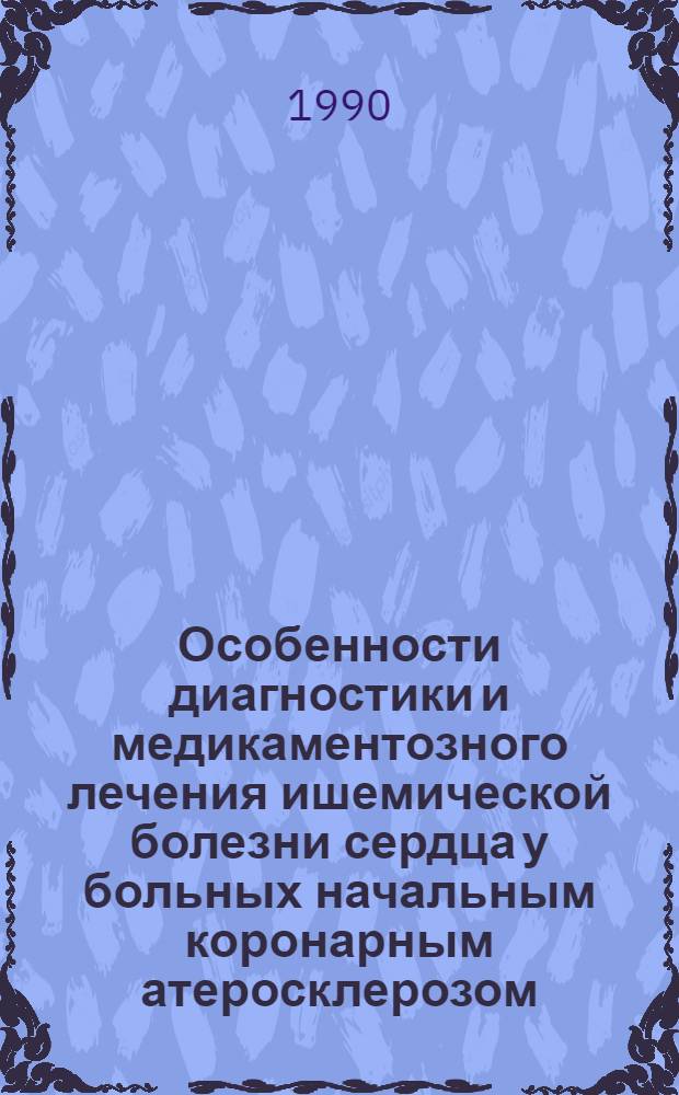 Особенности диагностики и медикаментозного лечения ишемической болезни сердца у больных начальным коронарным атеросклерозом : Автореф. дис. на соиск. учен. степ. д.м.н