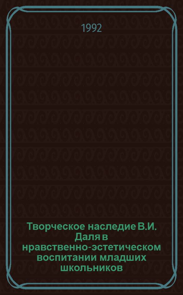 Творческое наследие В.И. Даля в нравственно-эстетическом воспитании младших школьников: /К пробл. регион. аспекта изучения лит./ : Автореф. дис. на соиск. учен. степ. к.п.н