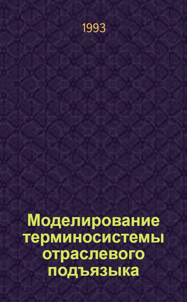 Моделирование терминосистемы отраслевого подъязыка: (На материале нем. подъяз. "Ж.- д.трансп.") : Автореф. дис. на соиск. учен. степ. к.филол.н