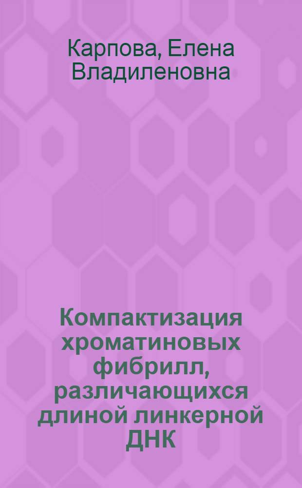 Компактизация хроматиновых фибрилл, различающихся длиной линкерной ДНК : Автореф. дис. на соиск. учен. степ. к.б.н