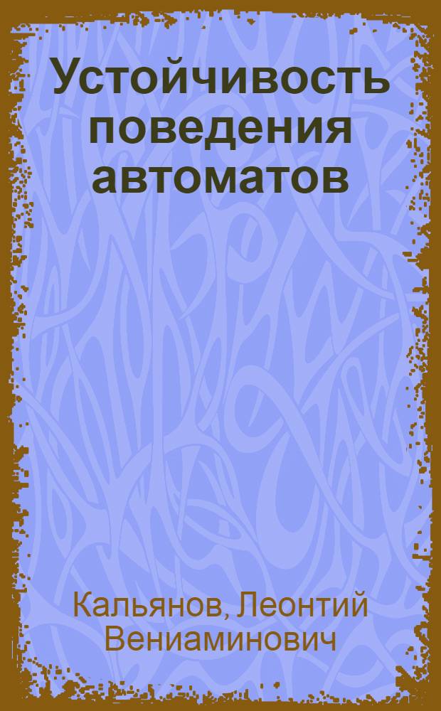 Устойчивость поведения автоматов : Автореф. дис. на соиск. учен. степ. к.ф.-м.н