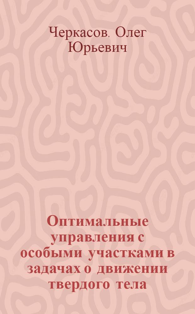 Оптимальные управления с особыми участками в задачах о движении твердого тела : Автореф. дис. на соиск. учен. степ. к.ф.-м.н