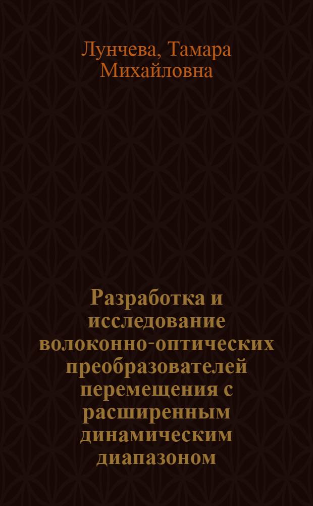 Разработка и исследование волоконно-оптических преобразователей перемещения с расширенным динамическим диапазоном : Автореф. дис. на соиск. учен. степ. к.т.н