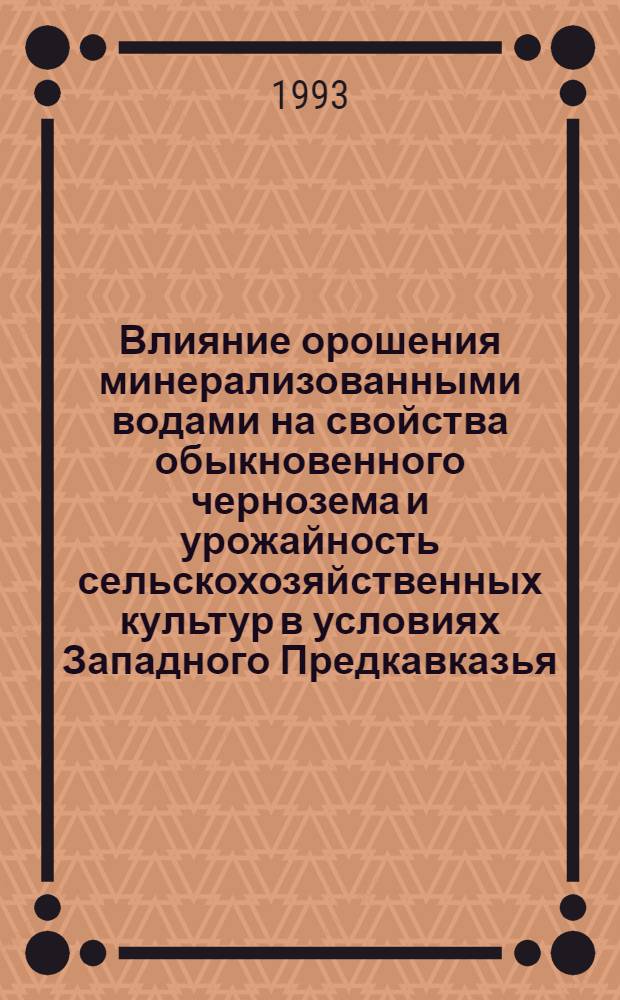 Влияние орошения минерализованными водами на свойства обыкновенного чернозема и урожайность сельскохозяйственных культур в условиях Западного Предкавказья : Автореф. дис. на соиск. учен. степ. к.с.-х.н