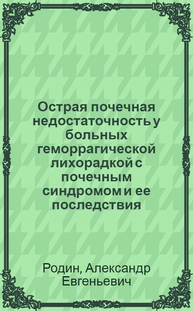 Острая почечная недостаточность у больных геморрагической лихорадкой с почечным синдромом и ее последствия : Автореф. дис. на соиск. учен. степ. к.м.н