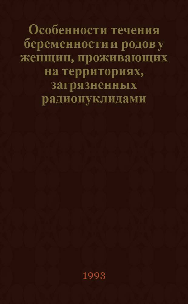 Особенности течения беременности и родов у женщин, проживающих на территориях, загрязненных радионуклидами : Автореф. дис. на соиск. учен. степ. к.м.н