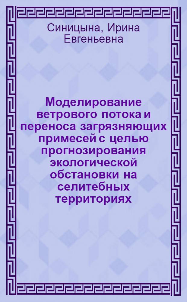 Моделирование ветрового потока и переноса загрязняющих примесей с целью прогнозирования экологической обстановки на селитебных территориях : Автореф. дис. на соиск. учен. степ. д.т.н