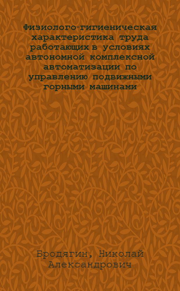 Физиолого-гигиеническая характеристика труда работающих в условиях автономной комплексной автоматизации по управлению подвижными горными машинами : Автореф. дис. на соиск. учен. степ. д.м.н