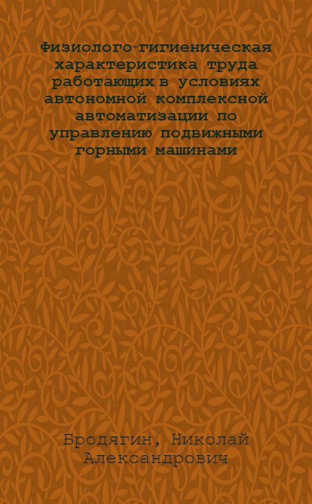 Физиолого-гигиеническая характеристика труда работающих в условиях автономной комплексной автоматизации по управлению подвижными горными машинами : Автореф. дис. на соиск. учен. степ. д.м.н