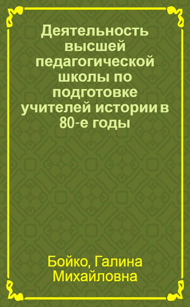 Деятельность высшей педагогической школы по подготовке учителей истории в 80-е годы: опыт,проблемы, уроки. :( На материалах гос. и общественно-полит. орг. педвузов РСФСР) : Автореф. дис. на соиск. учен. степ. к.ист.н