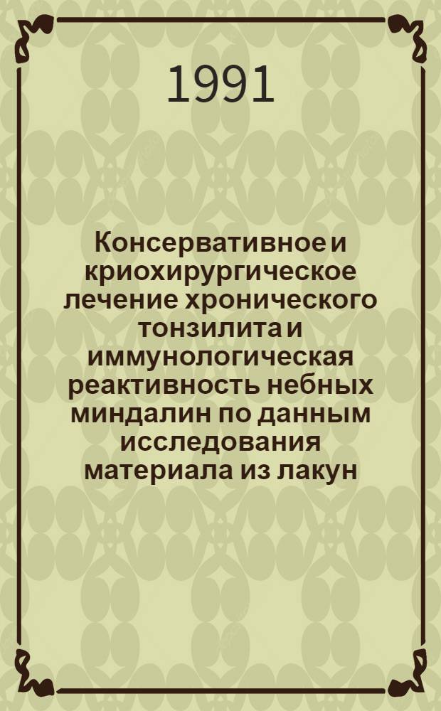 Консервативное и криохирургическое лечение хронического тонзилита и иммунологическая реактивность небных миндалин по данным исследования материала из лакун : Автореф. дис. на соиск. учен. степ. к.м.н