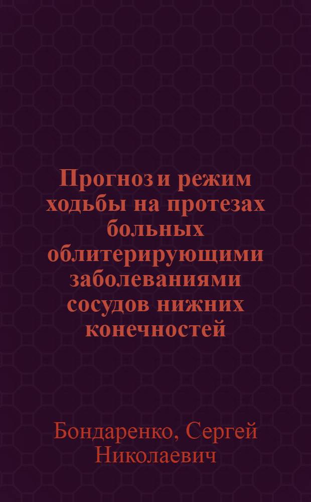 Прогноз и режим ходьбы на протезах больных облитерирующими заболеваниями сосудов нижних конечностей : Автореф. дис. на соиск. учен. степ. к.м.н