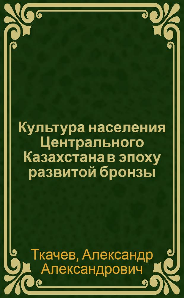 Культура населения Центрального Казахстана в эпоху развитой бронзы : Автореф. дис. на соиск. учен. степ. к.ист.н