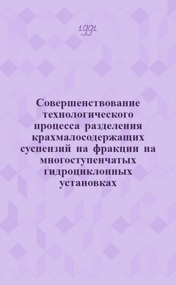 Совершенствование технологического процесса разделения крахмалосодержащих суспензий на фракции на многоступенчатых гидроциклонных установках : Автореф. дис. на соиск. учен. степ. к.т.н