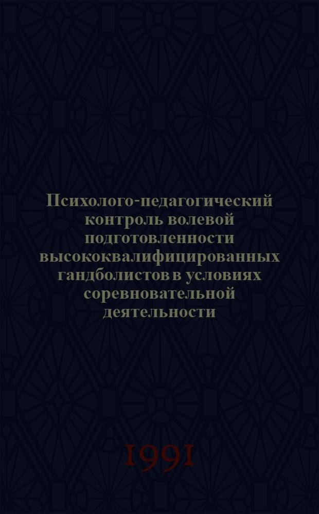 Психолого-педагогический контроль волевой подготовленности высококвалифицированных гандболистов в условиях соревновательной деятельности : Автореф. дис. на соиск. учен. степ. к.п.н
