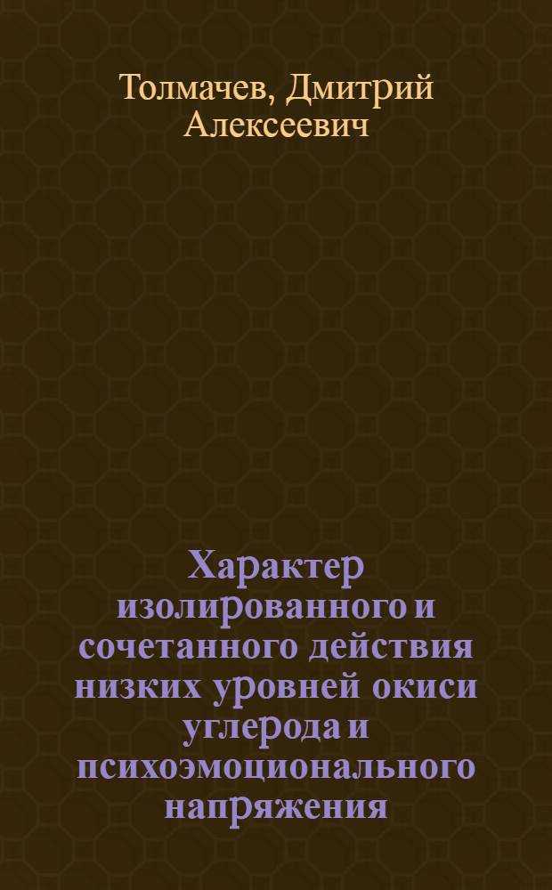Хаpактеp изолиpованного и сочетанного действия низких уpовней окиси углеpода и психоэмоционального напpяжения:(Экспеpим. исслед.) : Автореф. дис. на соиск. учен. степ. к.м.н