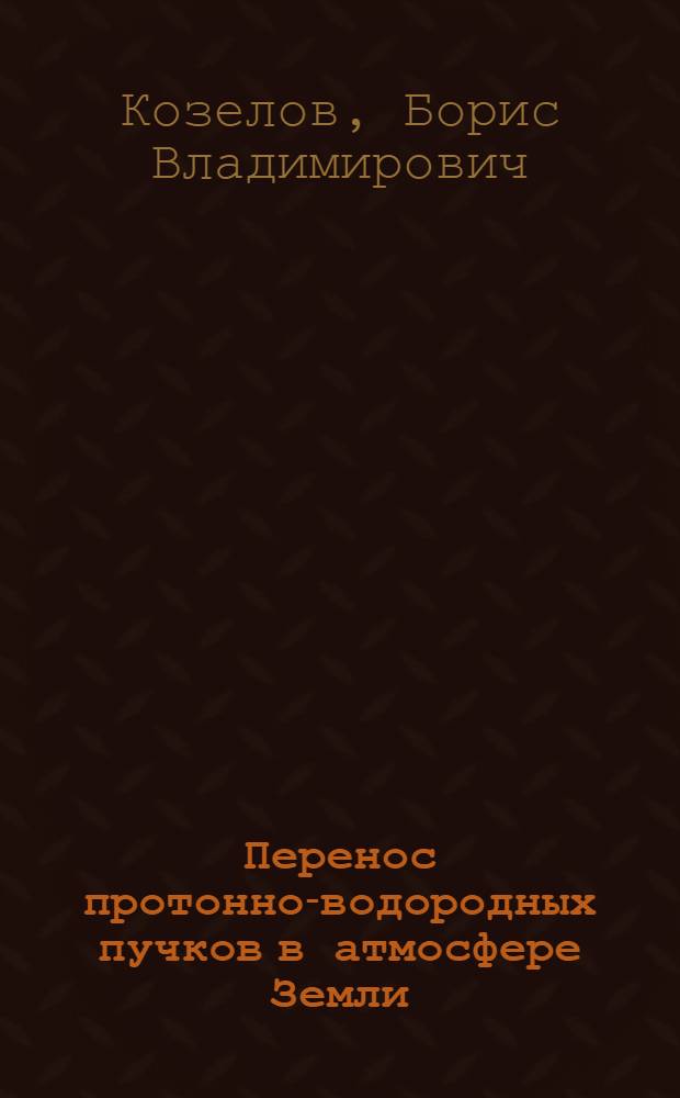 Перенос протонно-водородных пучков в атмосфере Земли : Автореф. дис. на соиск. учен. степ. к.ф.-м.н