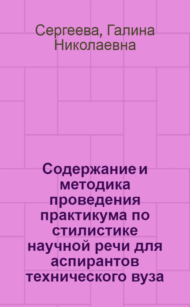 Содержание и методика проведения практикума по стилистике научной речи для аспирантов технического вуза : Автореф. дис. на соиск. учен. степ. к.п.н
