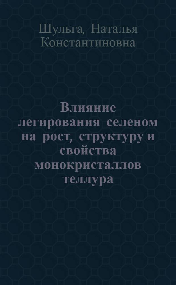 Влияние легирования селеном на рост, структуру и свойства монокристаллов теллура : Автореф. дис. на соиск. учен. степ. к.ф.-м.н