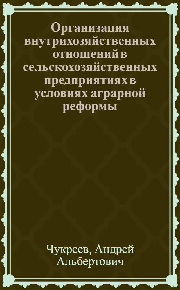 Организация внутрихозяйственных отношений в сельскохозяйственных предприятиях в условиях аграрной реформы : Автореф. дис. на соиск. учен. степ. к.э.н