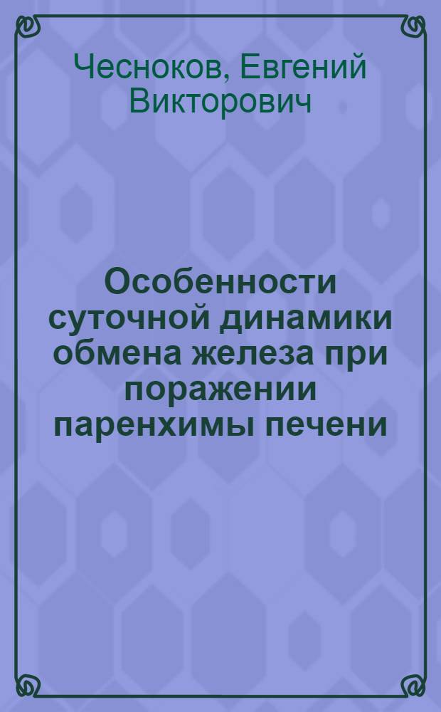 Особенности суточной динамики обмена железа при поражении паренхимы печени : Автореф. дис. на соиск. учен. степ. к.м.н